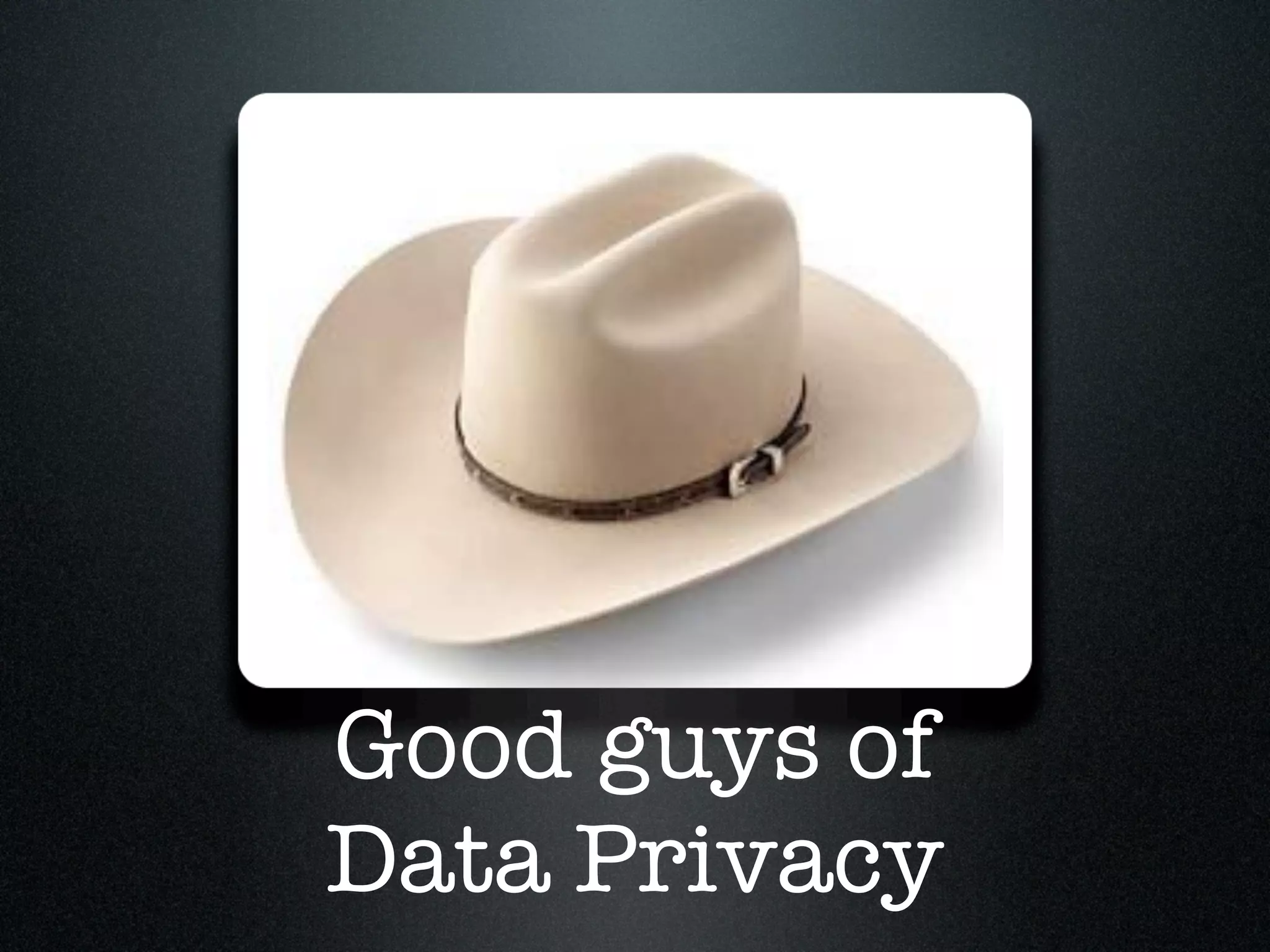 Good guys of
Data Privacy
 