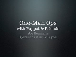 One-Man Ops
with Puppet & Friends
     Jos Boumans
Operations @ Krux Digital
 