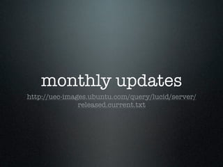 monthly updates
http://uec-images.ubuntu.com/query/lucid/server/
               released.current.txt
 