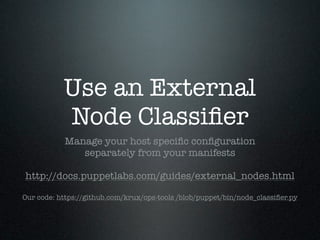 Use an External
           Node Classiﬁer
           Manage your host speciﬁc conﬁguration
              separately from y...