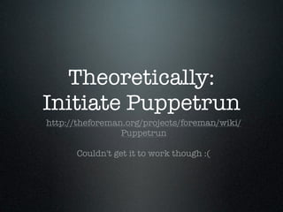 Theoretically:
Initiate Puppetrun
http://theforeman.org/projects/foreman/wiki/
                 Puppetrun

      Couldn't ...