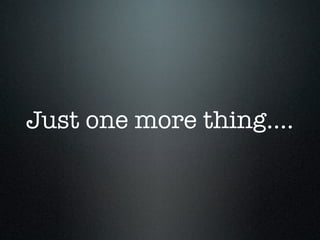 Just one more thing....
 