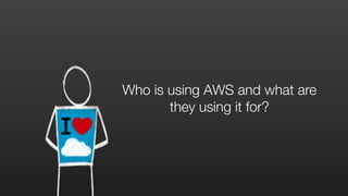 Who is using AWS and what are
they using it for?
 