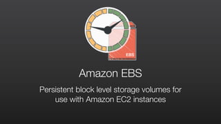 Persistent block level storage volumes for
use with Amazon EC2 instances
Amazon EBS
 