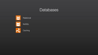 Databases
Relational
NoSQL
Caching
 