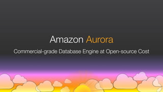 Amazon Aurora
Commercial-grade Database Engine at Open-source Cost
 