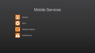 Mobile Services
Identity
Sync
Mobile Analytics
Notiﬁcations
 