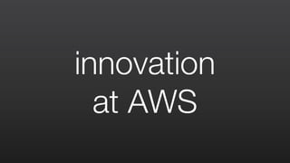 innovation
at AWS
 