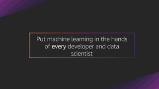 Put machine learning in the hands
of every developer and data
scientist
 