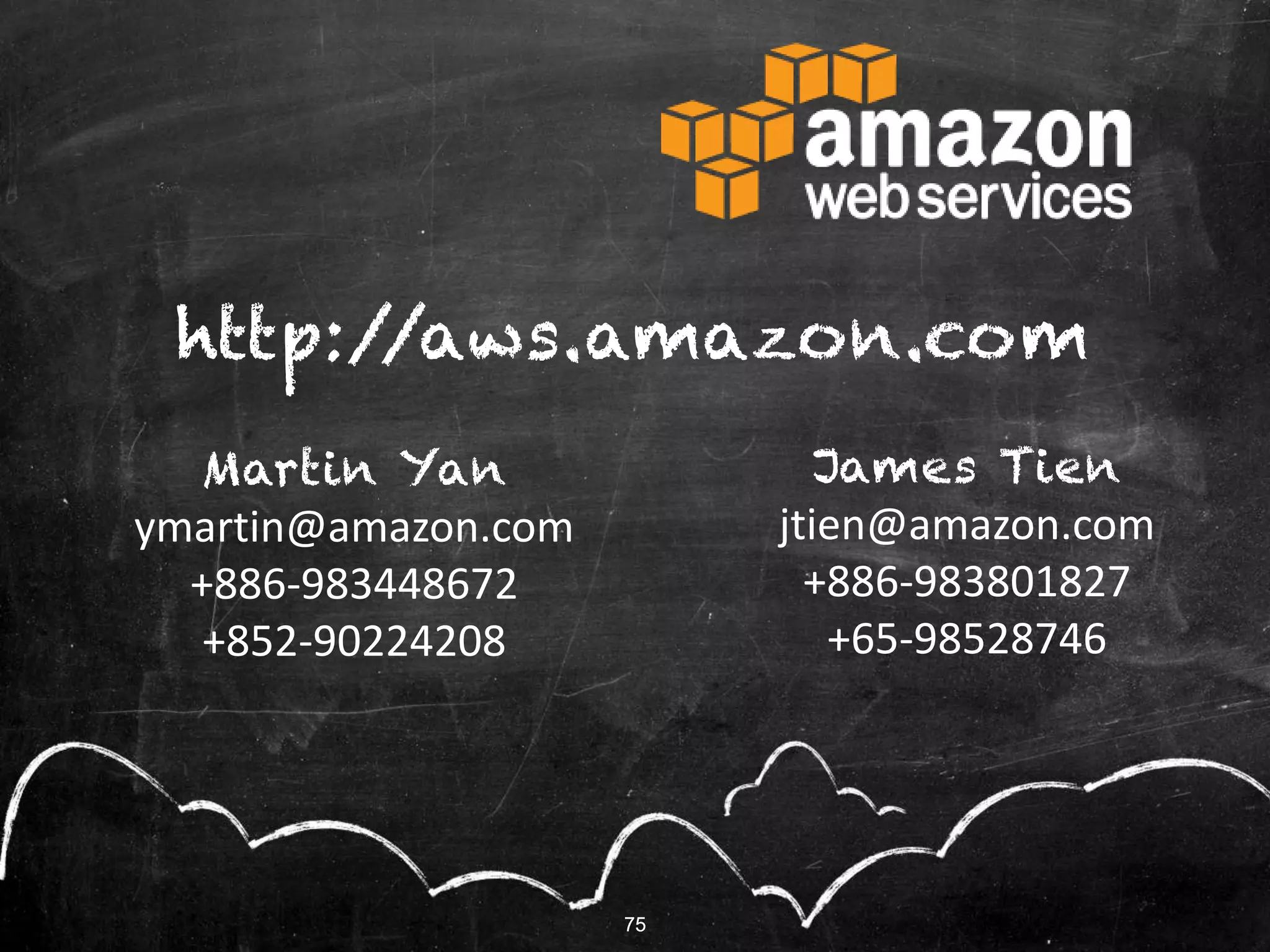 75
http://aws.amazon.com
75
James Tien
jtien@amazon.com
+886-983801827
+65-98528746
Martin Yan
ymartin@amazon.com
+886-983448672
+852-90224208
 