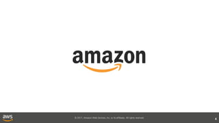 © 2017, Amazon Web Services, Inc. or its affiliates. All rights reserved.
4
 