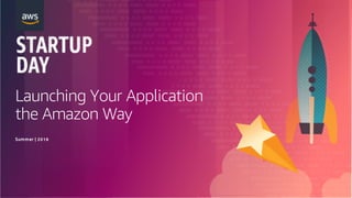 Launching Your Application
the Amazon Way
Sum m er | 2018
 