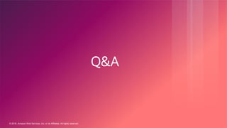 © 2018, Amazon Web Services, Inc. or its Affiliates. All rights reserved.
Q&A
 