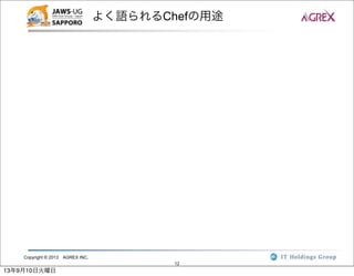 Copyright © 2013 AGREX INC.
12
よく語られるChefの用途
13年9月10日火曜日
 
