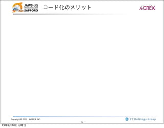 Copyright © 2013 AGREX INC.
14
コード化のメリット
13年9月10日火曜日
 