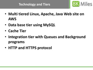Technology and Tiers

• Multi tiered Linux, Apache, Java Web site on
  AWS
• Data base tier using MySQL
• Cache Tier
• Int...