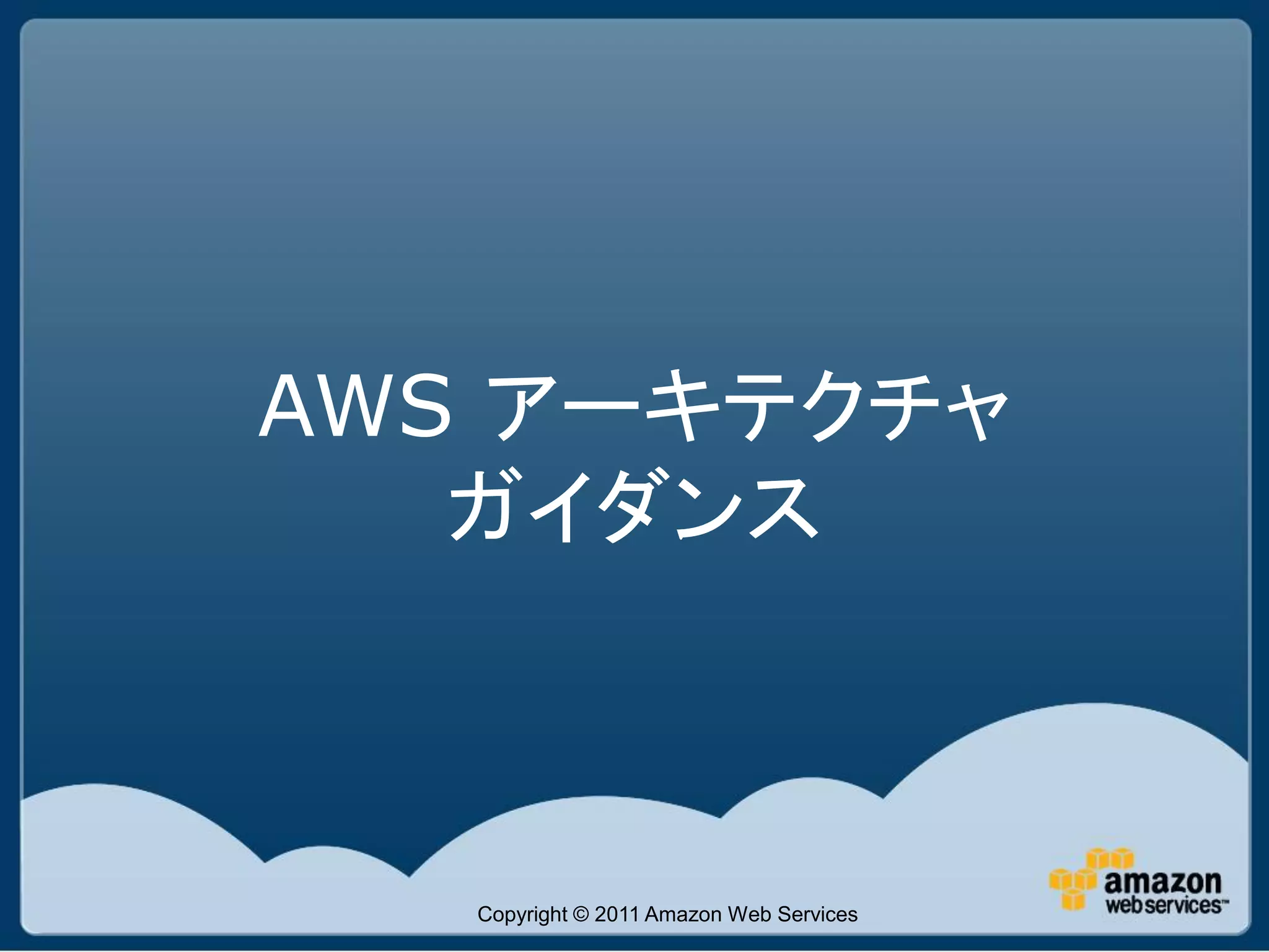 AWS アーキテクチャ
   ガイダンス



   Copyright © 2011 Amazon Web Services
 