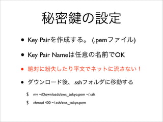 秘密 の設定 注意点
• (Windows) PuTTyで接続する場合は、
PuTTygenでppk形式へ変換する！
- PuTTyごった煮版のインストール
• Tera Term, Cygwinでは変換不要
 