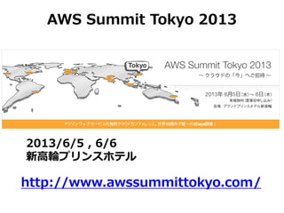 AWS Summit Tokyo 2013
http://www.awssummittokyo.com/
2013/6/5 , 6/6
新高輪プリンスホテル
 