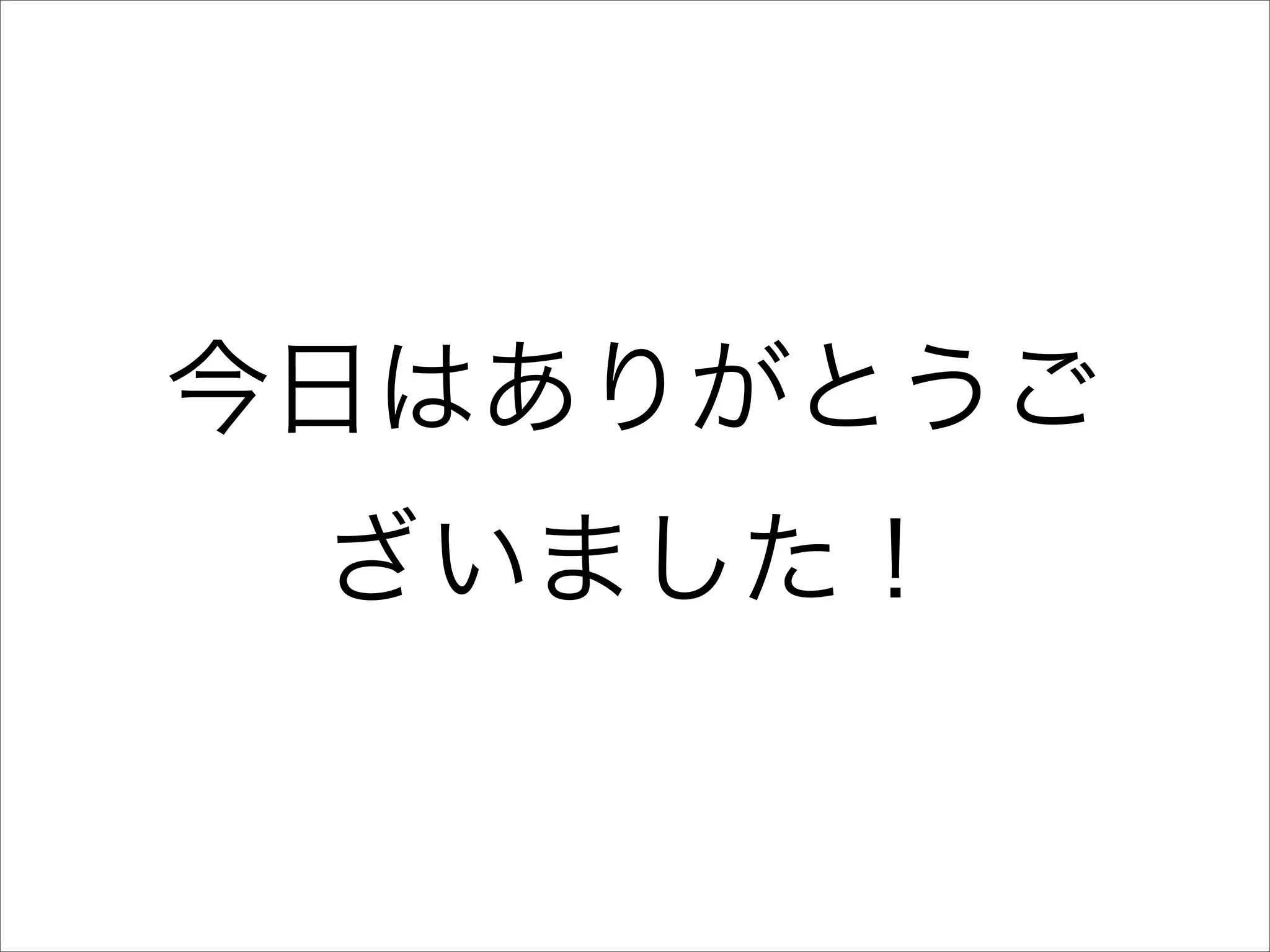 今日はありがとうご
ざいました！
 
