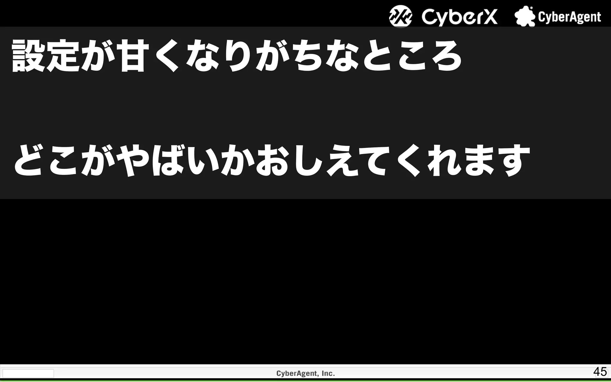 45
設定が甘くなりがちなところ
どこがやばいかおしえてくれます
 