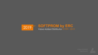 Value Added
Distributor
SOFTPROM by ERC
Value Added Distributor #1999 - 2019
2019
 