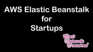 AWS Elastic Beanstalk
for
Startups
 