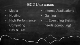 • Media
• Hosting
• High Performance
Computing
• Dev & Test
• Internal Applications
• Gaming
• ... Everything that
needs computing!
42
EC2 Use cases
 