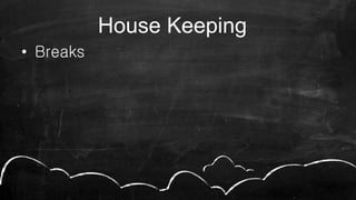 House Keeping
• Breaks
 