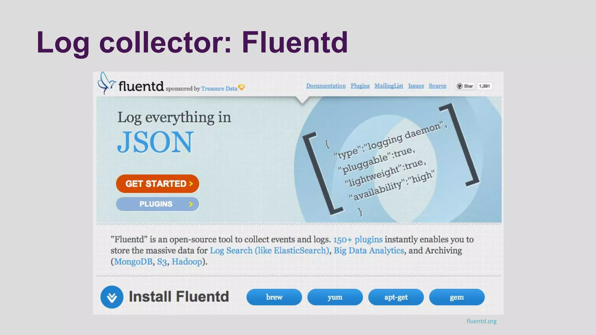 Log collector: Fluentd
fluentd.org
 