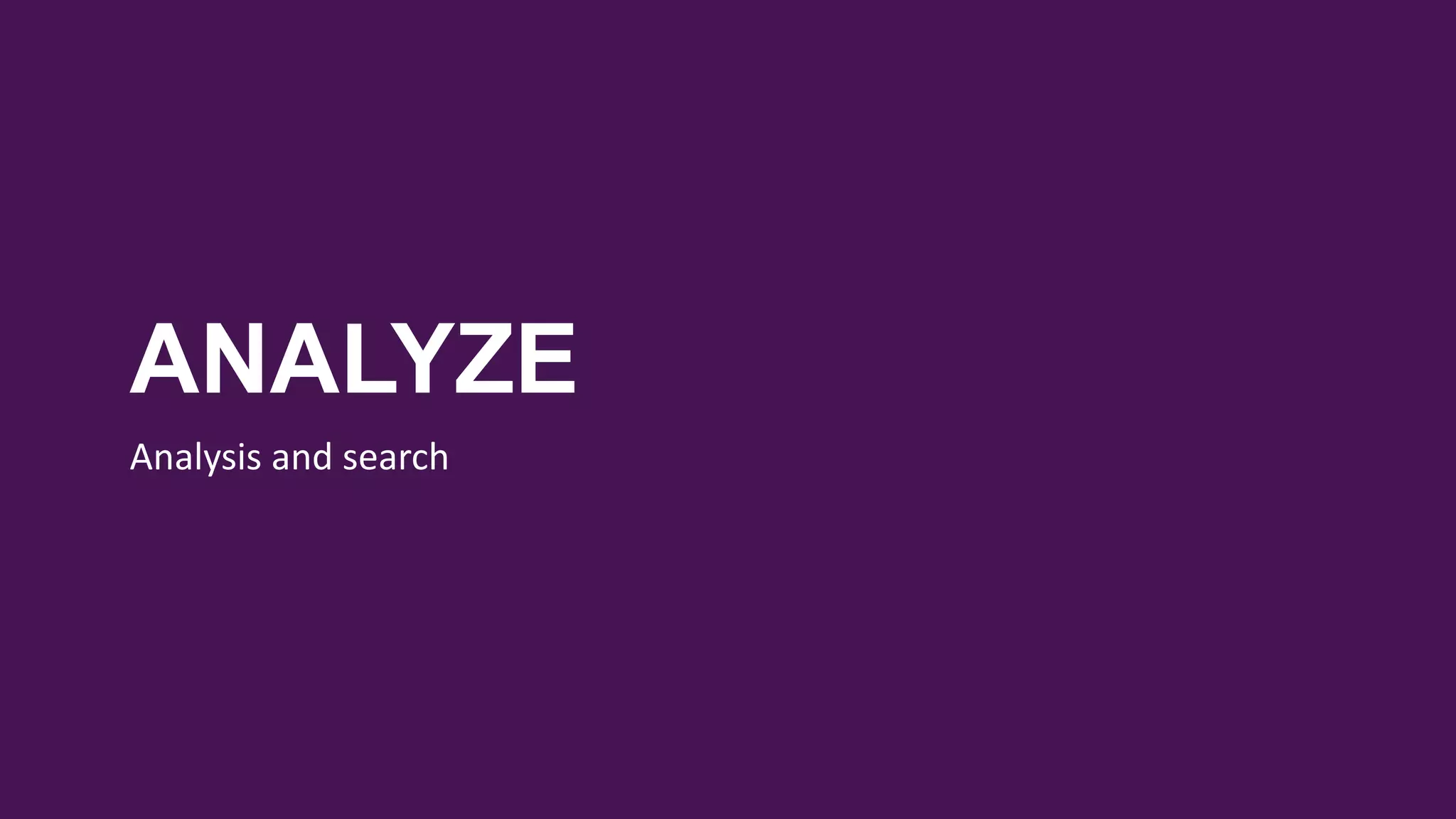 ANALYZE
Analysis and search
 