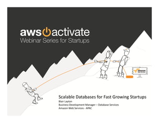 Scalable Databases for Fast Growing Startups
Blair Layton
Business Development Manager – Database Services
Amazon Web Services - APAC
 
