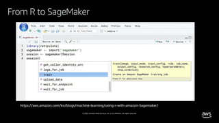 © 2020, Amazon Web Services, Inc. or its affiliates. All rights reserved.
From R to SageMaker
https://aws.amazon.com/ko/blogs/machine-learning/using-r-with-amazon-Sagemaker/
 