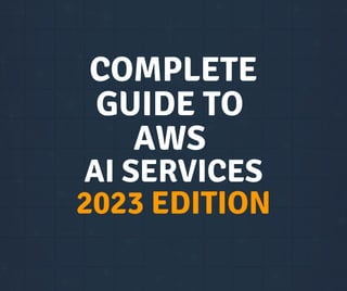 COMPLETE
GUIDE TO
AWS
AI SERVICES
2023 EDITION
 