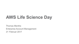 AWS Life Science Day
Thomas Menthe
Enterprise Account Management
21. Februar 2017
 