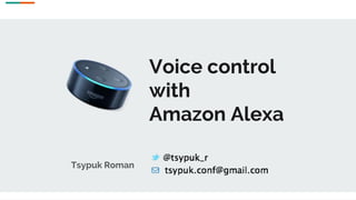 Voice control
with
Amazon Alexa
Tsypuk Roman
 