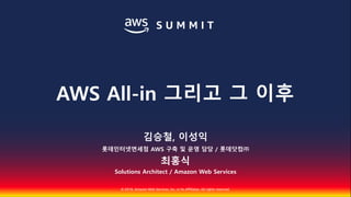 © 2018, Amazon Web Services, Inc. or Its Affiliates. All rights reserved.
김승철, 이성익
롯데인터넷면세점 AWS 구축 및 운영 담당 / 롯데닷컴㈜
최홍식
Solutions Architect / Amazon Web Services
AWS All-in 그리고 그 이후
 
