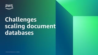 © 2023, Amazon Web Services, Inc. or its affiliates.
© 2023, Amazon Web Services, Inc. or its affiliates.
Challenges
scaling document
databases
 