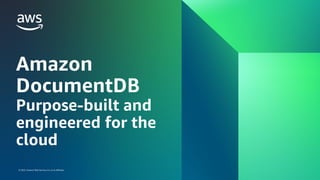 © 2023, Amazon Web Services, Inc. or its affiliates.
© 2023, Amazon Web Services, Inc. or its affiliates.
Amazon
DocumentDB
Purpose-built and
engineered for the
cloud
 