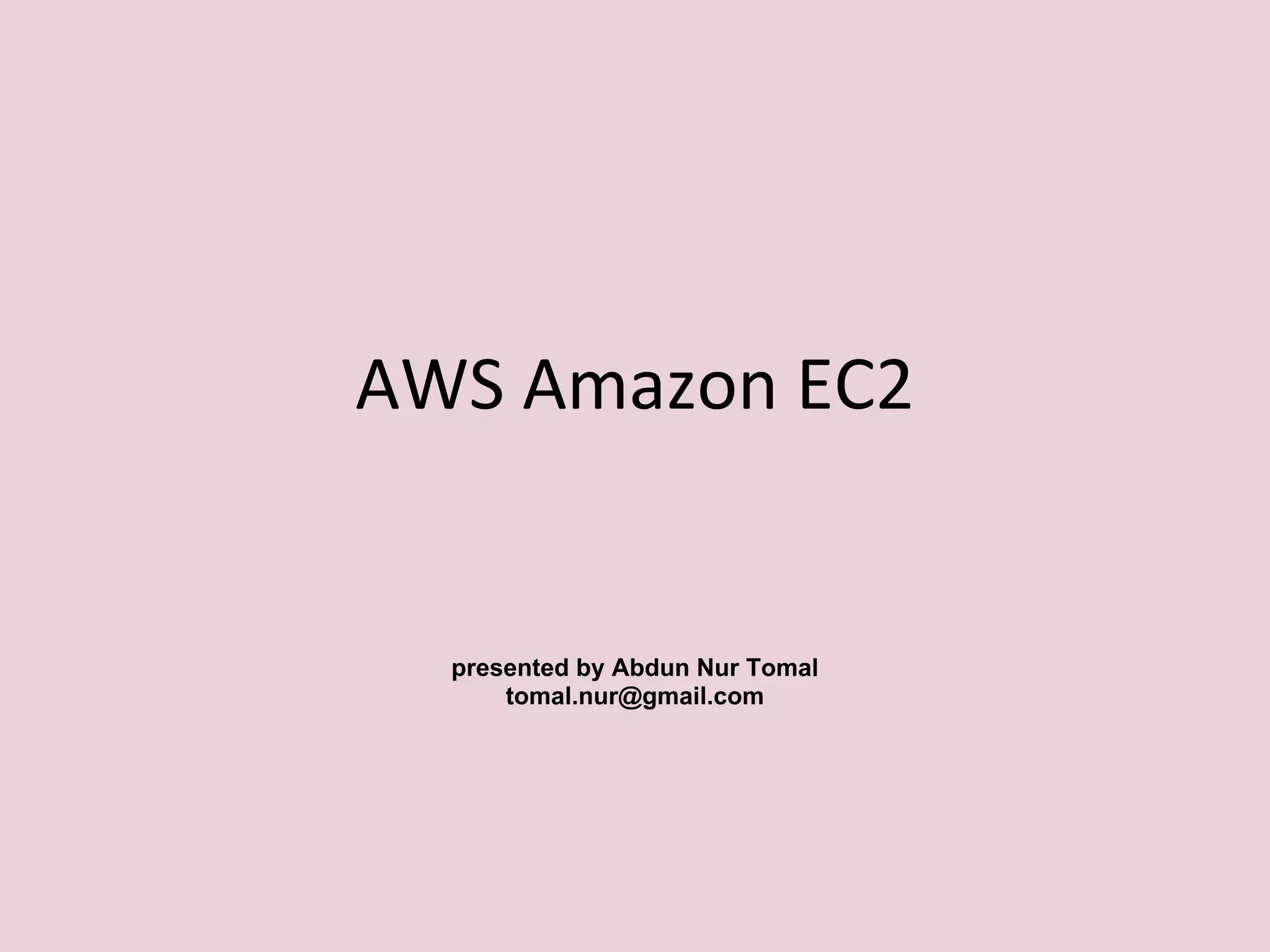 AWS Amazon EC2
presented by Abdun Nur Tomal
tomal.nur@gmail.com
 
