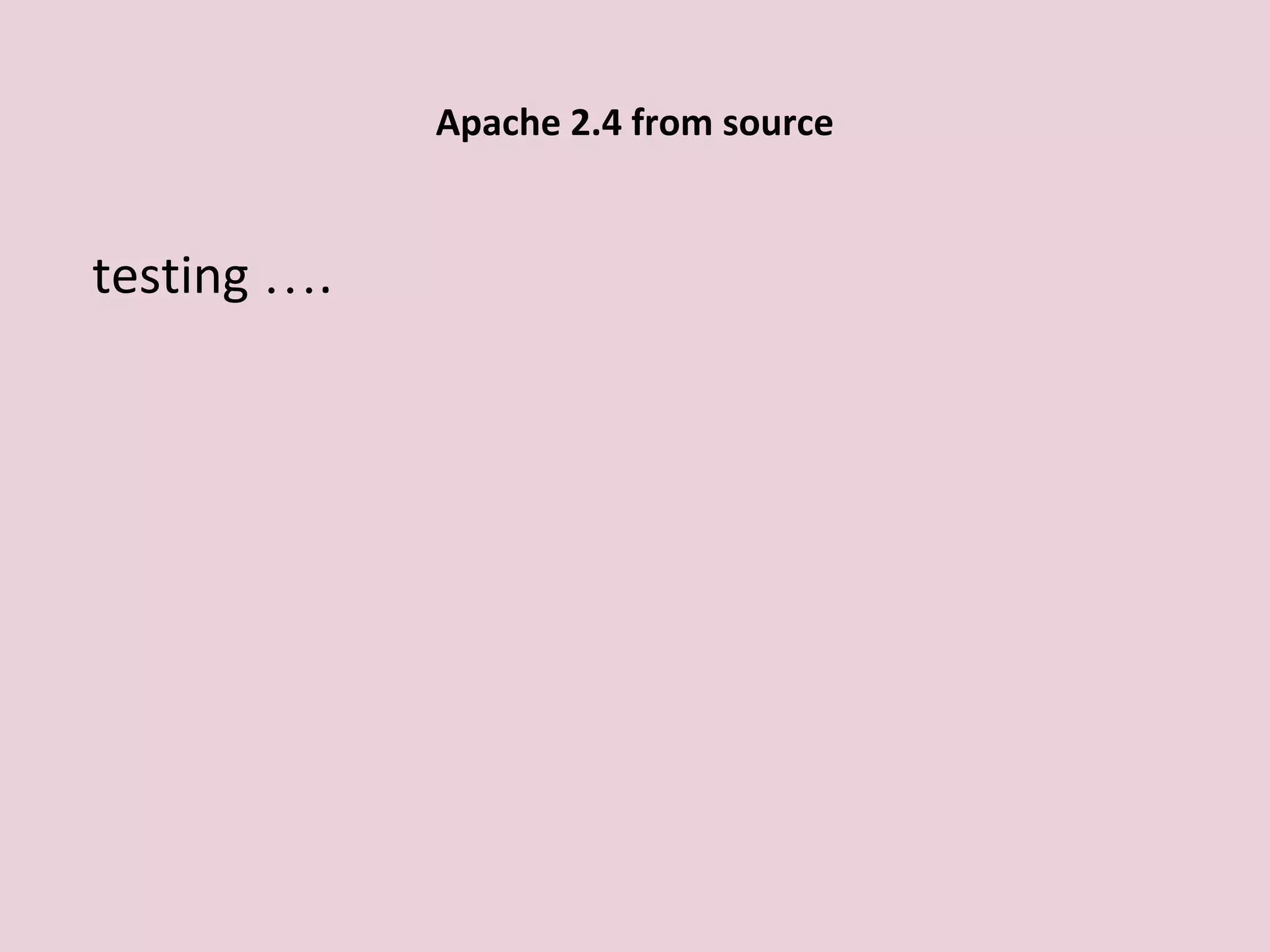 Apache 2.4 from source
testing ….
 