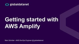 Getting started with
AWS Amplify
Marc Schröter - AWS DevOps Engineer @ globaldatanet
 