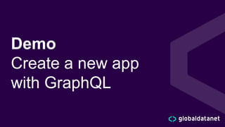 Demo
Create a new app
with GraphQL
 
