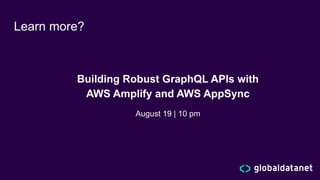 Learn more?
Building Robust GraphQL APIs with
AWS Amplify and AWS AppSync
August 19 | 10 pm
 