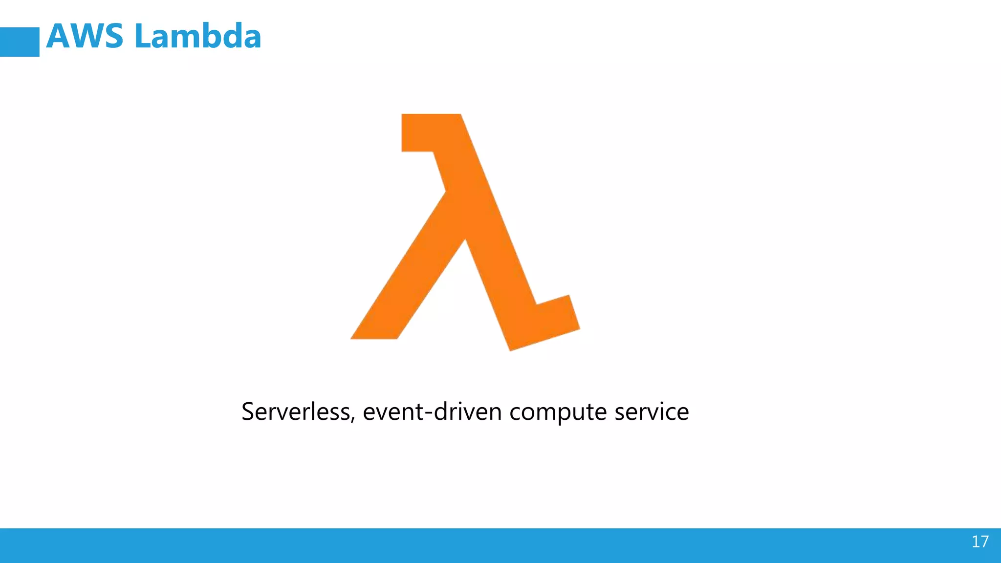 17
AWS Lambda
Serverless, event-driven compute service
 