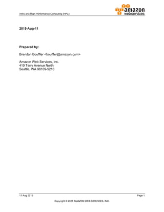 !
AWS!and!HighDPerformance!Computing!(HPC)! ! !
11!Aug!2015! ! Page!1!
!
Copyright!©!2015!AMAZON!WEB!SERVICES,!INC.!!
!
!
20155Aug511!
!
!
!
!
Prepared!by:!
!
Brendan!Bouffler!<bouffler@amazon.com>!
!
Amazon!Web!Services,!Inc.!
410!Terry!Avenue!North!
Seattle,!WA!98109D5210!
!
 