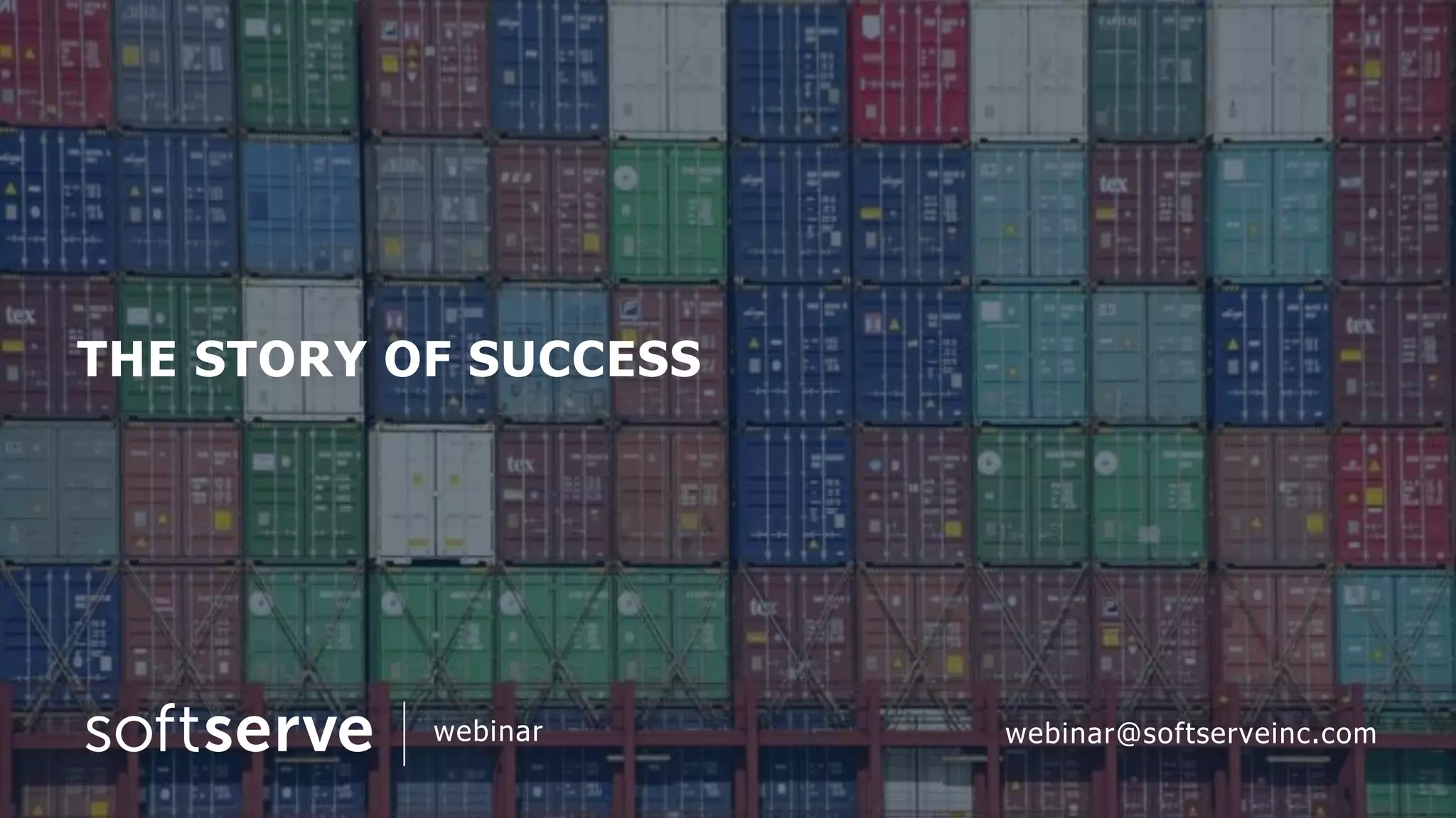 THE STORY OF SUCCESS
webinar webinar@softserveinc.com
 