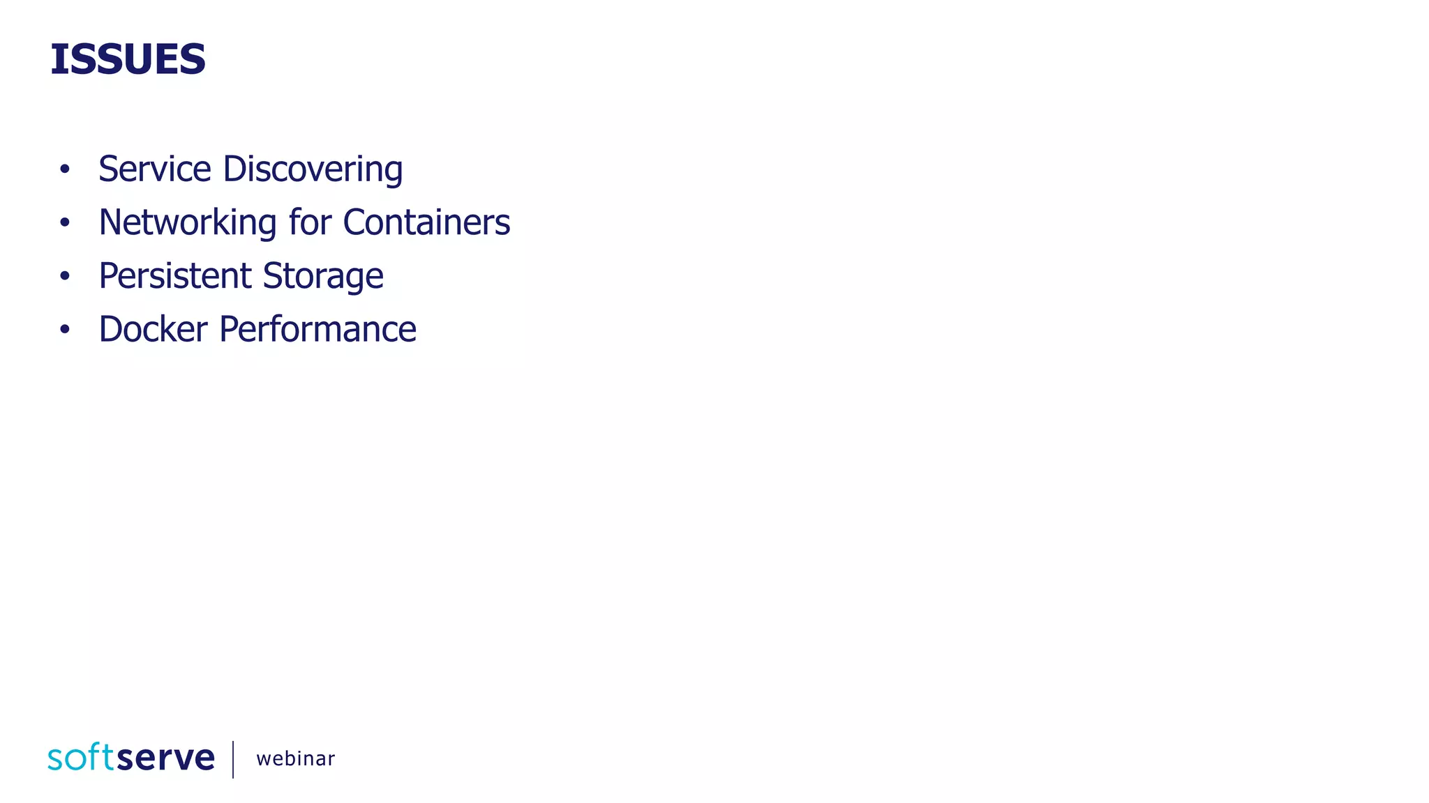 ISSUES
• Service Discovering
• Networking for Containers
• Persistent Storage
• Docker Performance
webinar
 