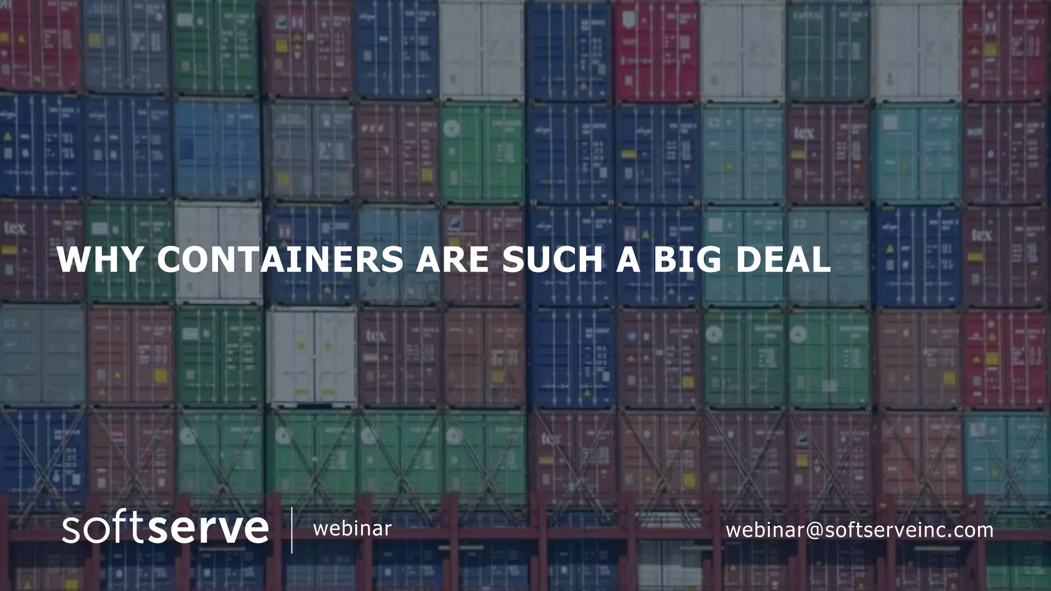 WHY CONTAINERS ARE SUCH A BIG DEAL
webinar webinar@softserveinc.com
 