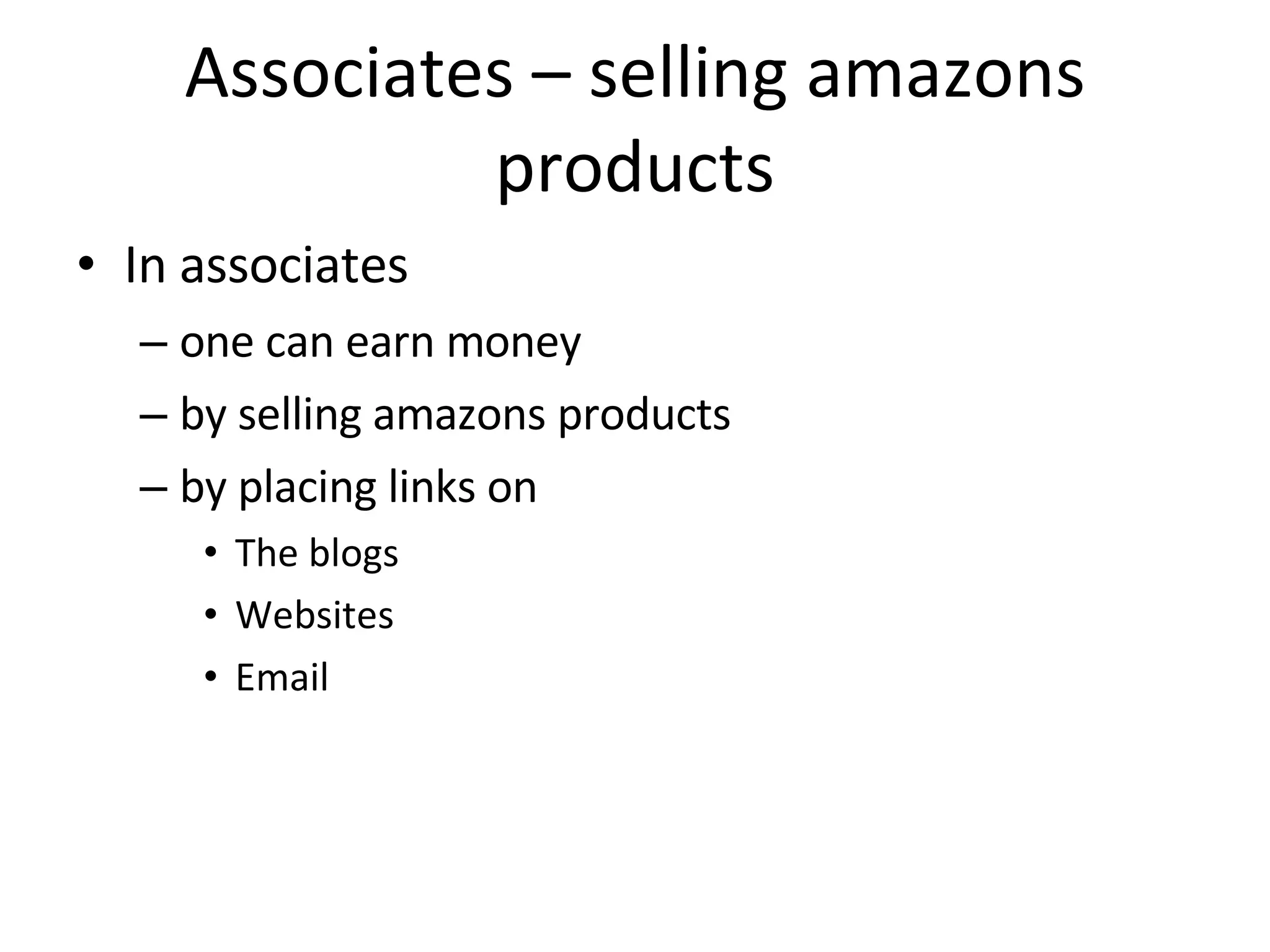 Associates – selling amazons products In associates  one can earn money  by selling amazons products  by placing links on  The blogs  Websites  Email 